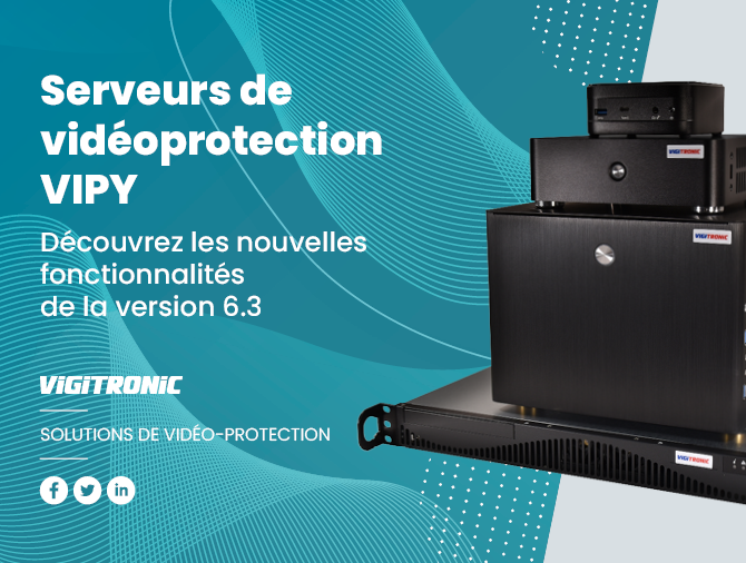 Serveurs de vidéoprotection VIPY – Nouvelles fonctionnalités de la version 6.3